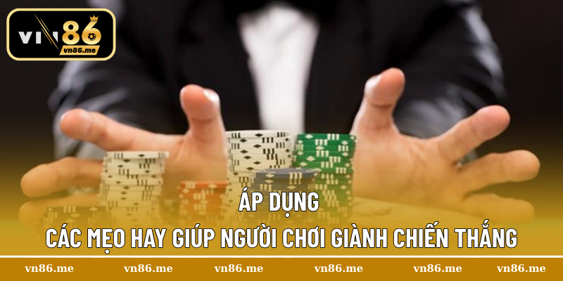 Áp dụng các mẹo hay giúp người chơi giành chiến thắng