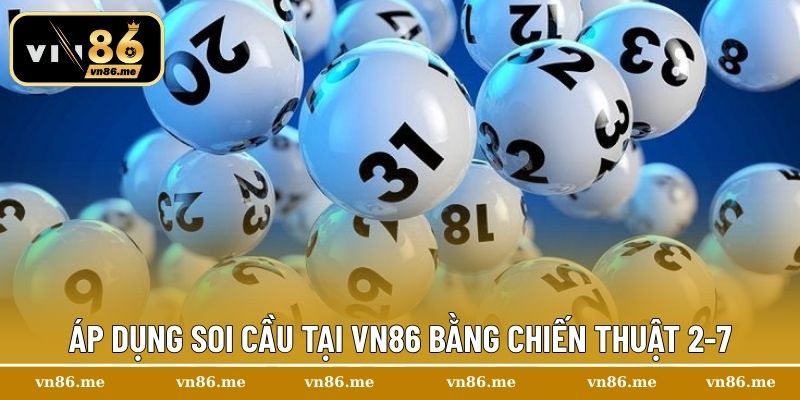 Áp dụng soi cầu tại Vn86 bằng chiến thuật 2-7
