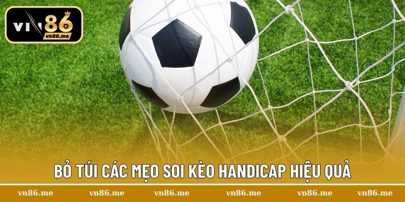 Bỏ túi các mẹo soi kèo handicap hiệu quả