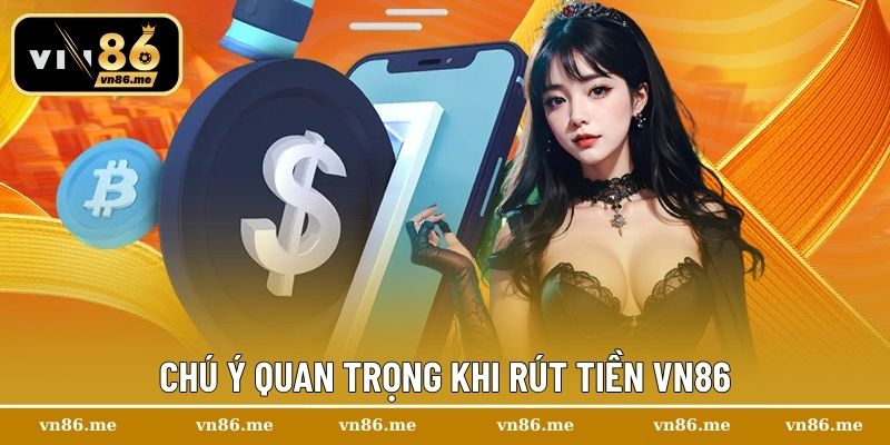 Chú ý quan trọng khi rút tiền Vn86