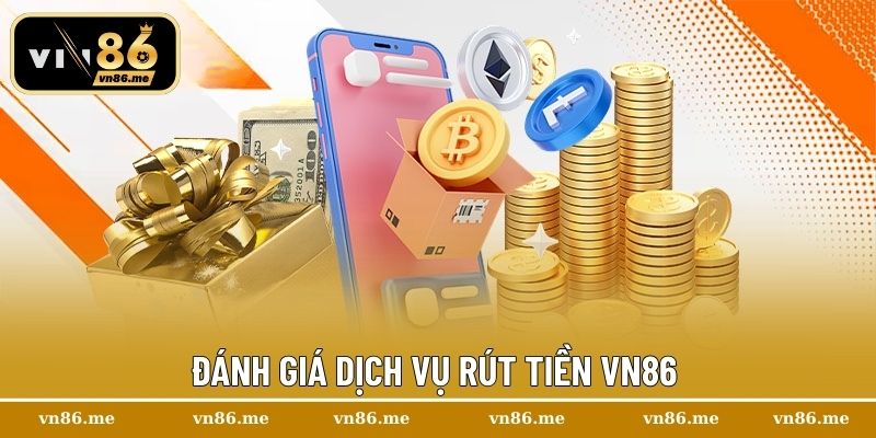 Đánh giá dịch vụ rút tiền Vn86 