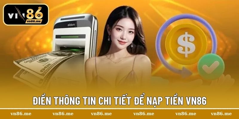 Nạp Tiền Vn86 – Trải Nghiệm Giao Dịch An Toàn Và Nhanh Gọn 2 Điền thông tin chi tiết để nạp tiền Vn86