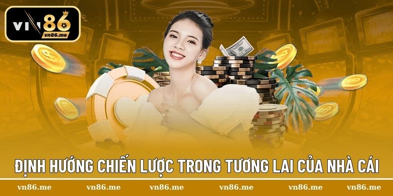 Định hướng chiến lược trong tương lai của nhà cái