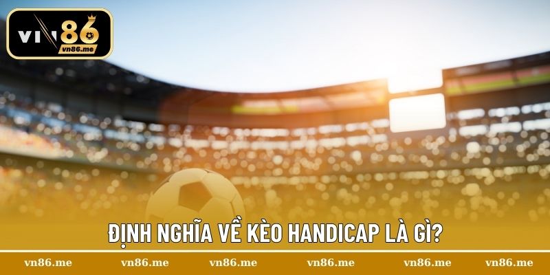 Định nghĩa về kèo handicap là gì?