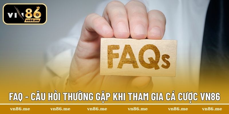 FAQ - Câu hỏi thường gặp khi tham gia cá cược Vn86