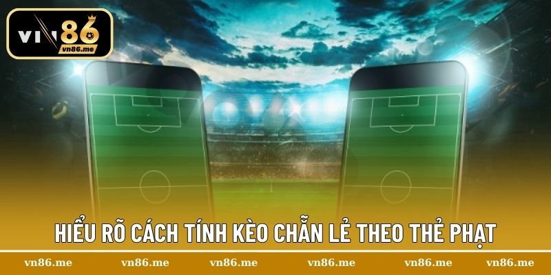 Bí Kíp Phân Tích Kèo Chẵn Lẻ Siêu Chuẩn Cho Người Chơi VIP 2 Hiểu rõ cách tính kèo chẵn lẻ theo thẻ phạt