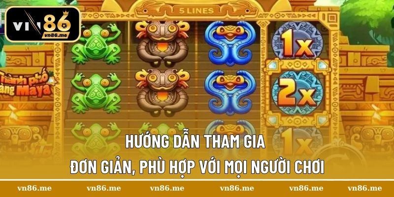 Thành Phố Vàng Maya – Slots Game Bí Ẩn, Kịch Tính 2 Hướng dẫn tham gia đơn giản, phù hợp với mọi người chơi