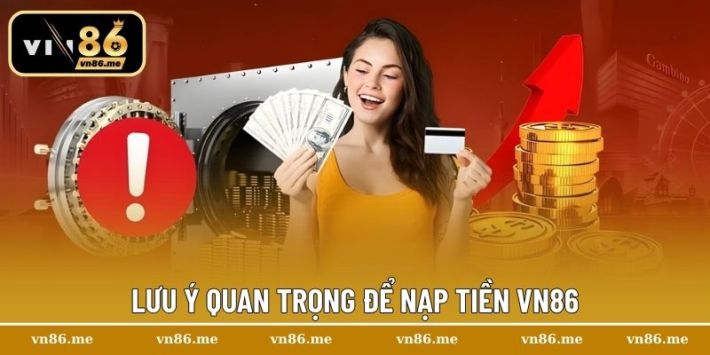 Nạp Tiền Vn86 – Trải Nghiệm Giao Dịch An Toàn Và Nhanh Gọn 3 Lưu ý quan trọng để nạp tiền Vn86