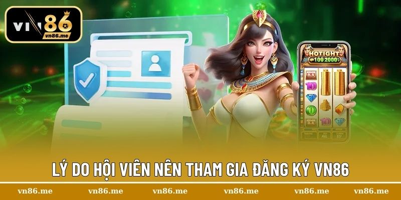 Đăng Ký Vn86 – Thử Thách Bản Lĩnh, Chinh Phục Phần Thưởng 2 Lý do hội viên nên tham gia đăng ký Vn86