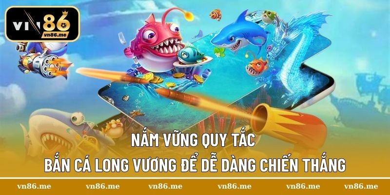 Nắm vững quy tắc bắn cá Long Vương để dễ dàng chiến thắng
