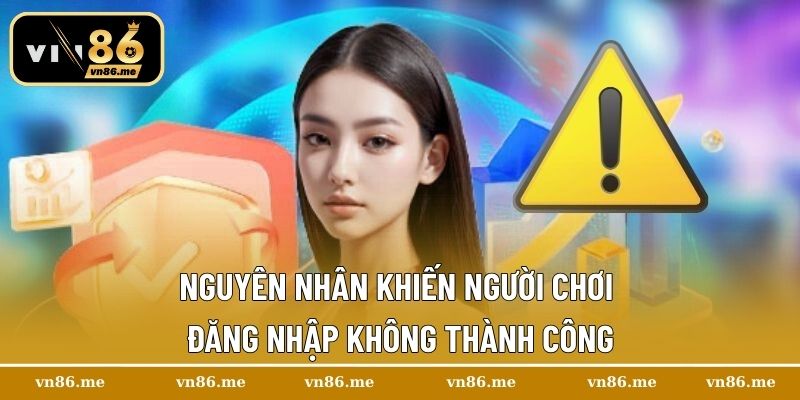 Nguyên nhân khiến người chơi đăng nhập không thành công
