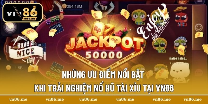 Nổ Hũ Tài Xỉu Tại Vn86 – Sân Chơi Hot Được Nhiều Người Chọn Lựa 2 Những ưu điểm nổi bật khi trải nghiệm Nổ Hũ Tài Xỉu tại Vn86