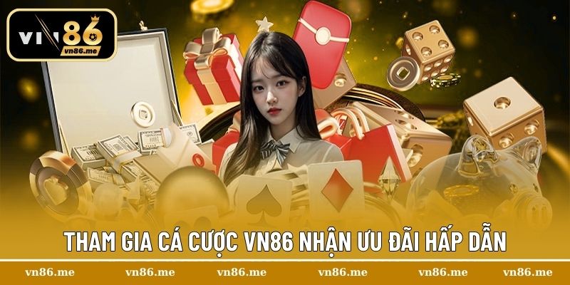Tham gia cá cược Vn86 nhận ưu đãi hấp dẫn