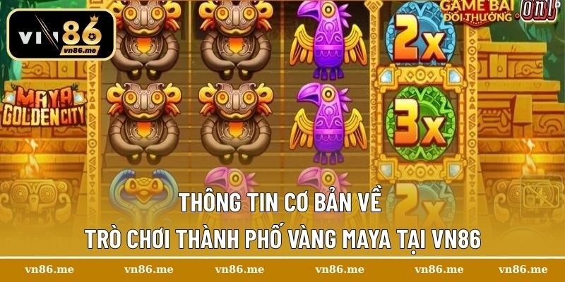 Thành Phố Vàng Maya – Slots Game Bí Ẩn, Kịch Tính 1 Thông tin cơ bản về trò chơi Thành phố vàng Maya tại Vn86