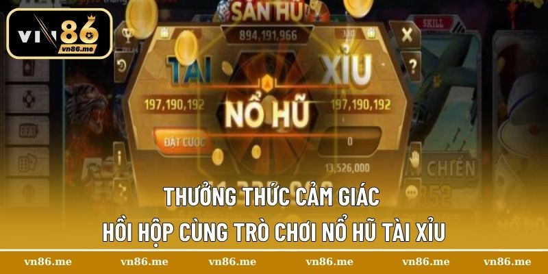 Nổ Hũ Tài Xỉu Tại Vn86 – Sân Chơi Hot Được Nhiều Người Chọn Lựa 1 Thưởng thức cảm giác hồi hộp cùng trò chơi Nổ Hũ Tài Xỉu