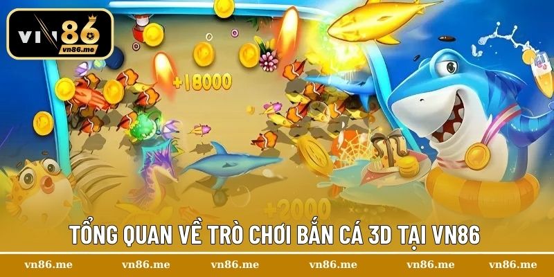 Tổng quan về trò chơi Bắn Cá 3D tại Vn86 