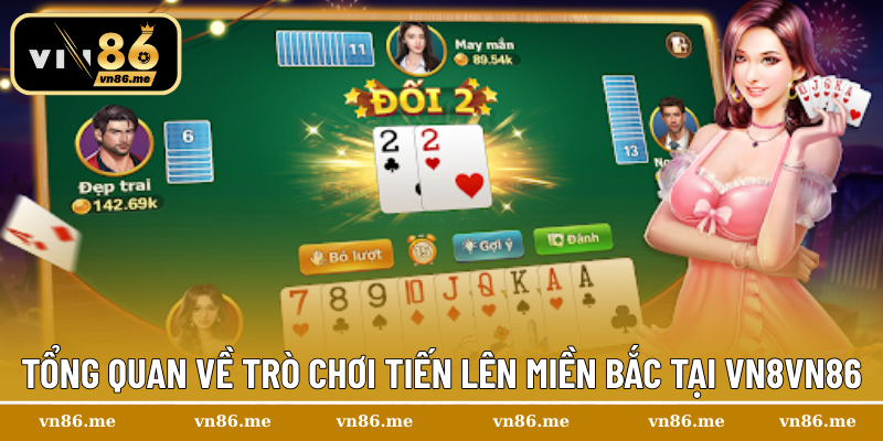 Tổng quan về trò chơi Tiến Lên miền Bắc tại Vn8Vn86
