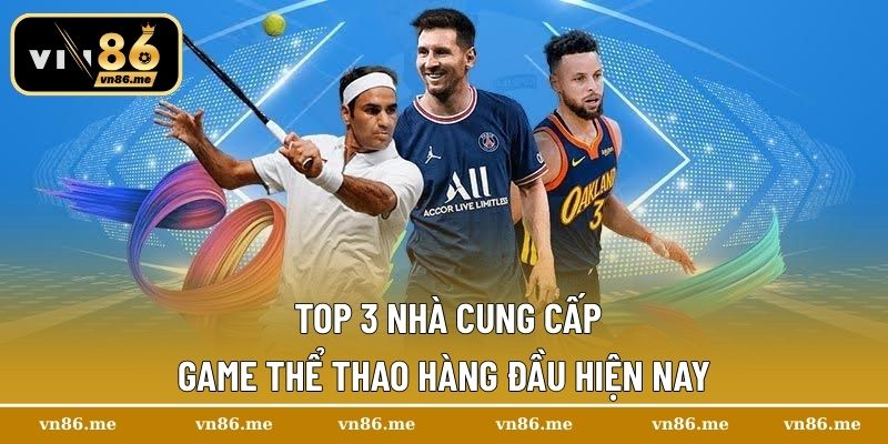 Top 3 nhà cung cấp game thể thao hàng đầu hiện nay