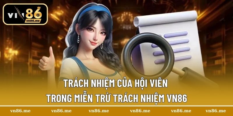 Miễn Trừ Trách Nhiệm Vn86 – Cập Nhật Quy Định Mới 2025 3 Trách nhiệm của hội viên trong miễn trừ trách nhiệm Vn86