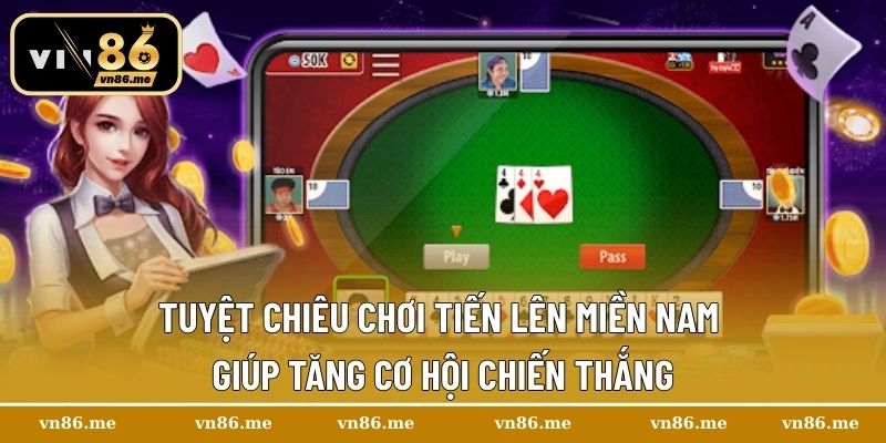 Tuyệt chiêu chơi Tiến Lên Miền Nam giúp tăng cơ hội chiến thắng